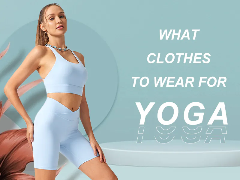 What Clothes To Wear For Yoga